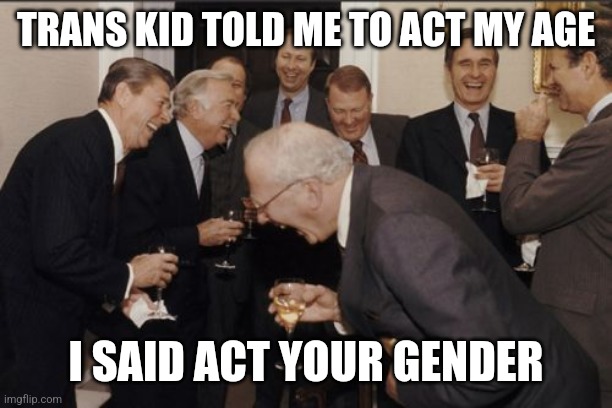 TRANS KID TOLD ME TO ACT MY AGE /  I SAID ACT YOUR GENDER