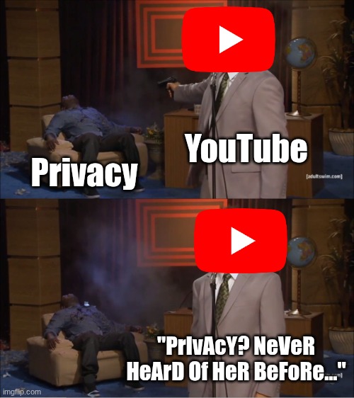 YouTube /  Privacy /  "PrIvAcY? NeVeR HeArD Of HeR BeFoRe..."