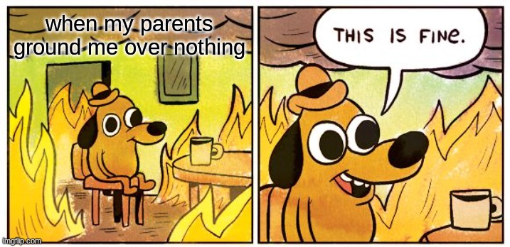 when my parents ground me over nothing