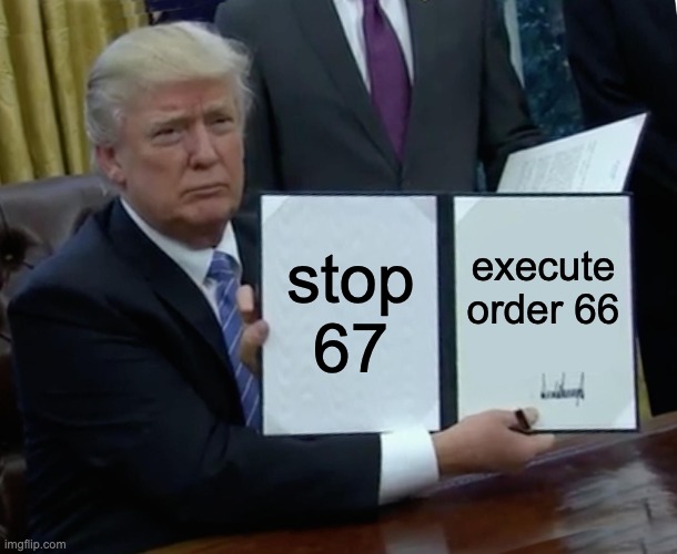 stop 67 /  execute order 66