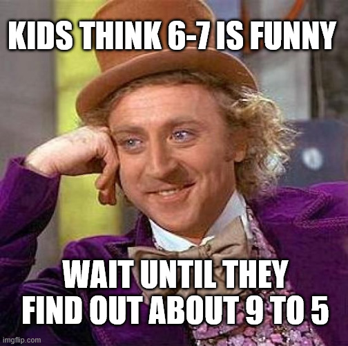 KIDS THINK 6-7 IS FUNNY /  WAIT UNTIL THEY FIND OUT ABOUT 9 TO 5