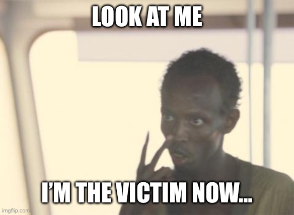 LOOK AT ME /  I’M THE VICTIM NOW…
