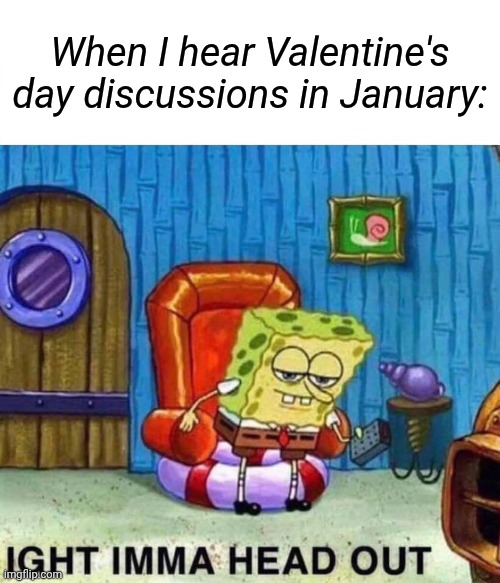 When I hear Valentine's day discussions in January: