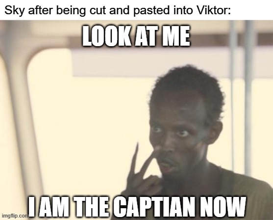 Sky after being cut and pasted into Viktor: /  LOOK AT ME /  I AM THE CAPTIAN NOW