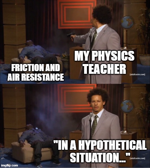 MY PHYSICS TEACHER /  FRICTION AND AIR RESISTANCE /  "IN A HYPOTHETICAL SITUATION..."