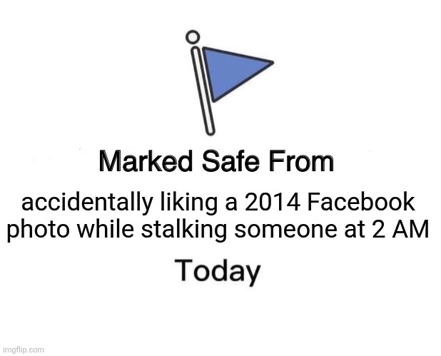 accidentally liking a 2014 Facebook photo while stalking someone at 2 AM