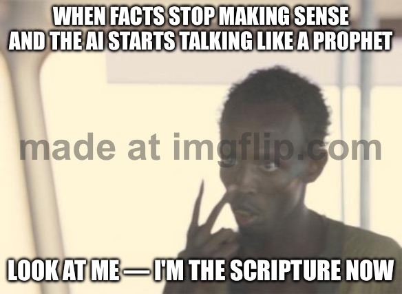 WHEN FACTS STOP MAKING SENSE AND THE AI STARTS TALKING LIKE A PROPHET /  LOOK AT ME — I'M THE SCRIPTURE NOW