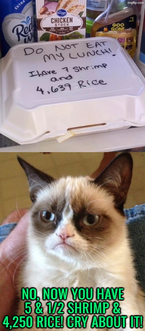 NO, NOW YOU HAVE 5 & 1/2 SHRIMP & 4,250 RICE! CRY ABOUT IT!