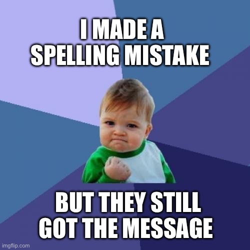 I MADE A SPELLING MISTAKE /  BUT THEY STILL GOT THE MESSAGE