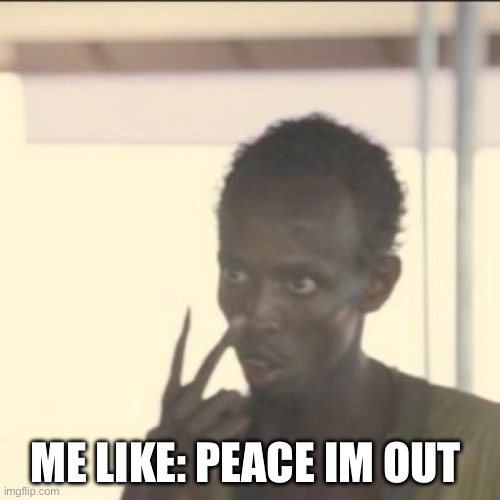 Me like: peace Im out
