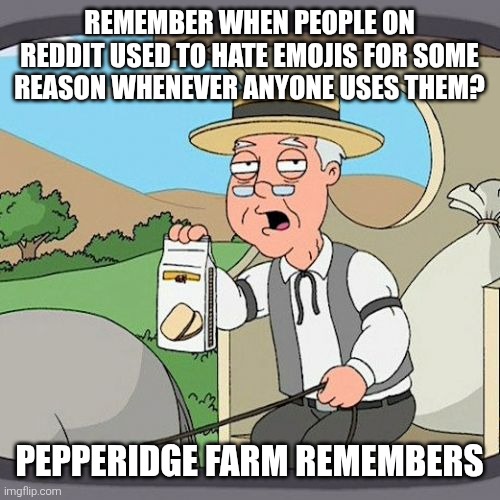 Remember when people on Reddit used to hate emojis for some reason whenever anyone uses them? Pepperidge Farm remembers