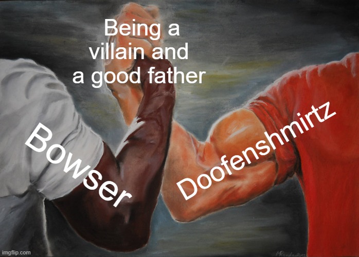 Being a villain and a good father /  Doofenshmirtz /  Bowser