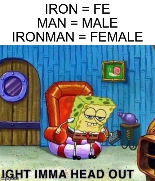 Iron = FE
Man = MALE
Ironman = female