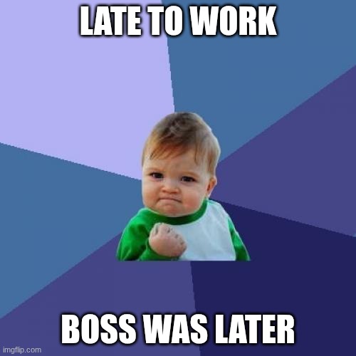 late to work /  boss was later