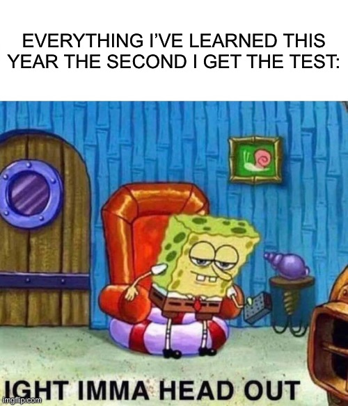 everything i’ve learned this year the second i get the test: