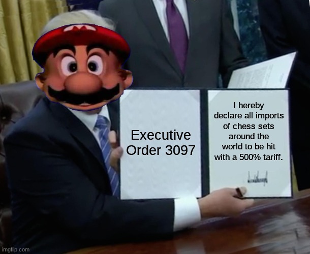 Executive Order 3097 /  I hereby declare all imports of chess sets around the world to be hit with a 500% tariff.