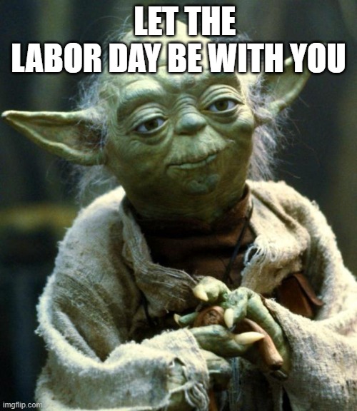 let the Labor Day be with you