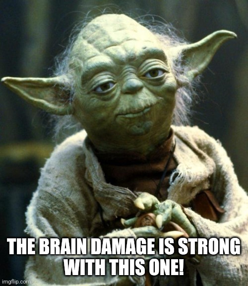 The brain damage is strong
With this one!