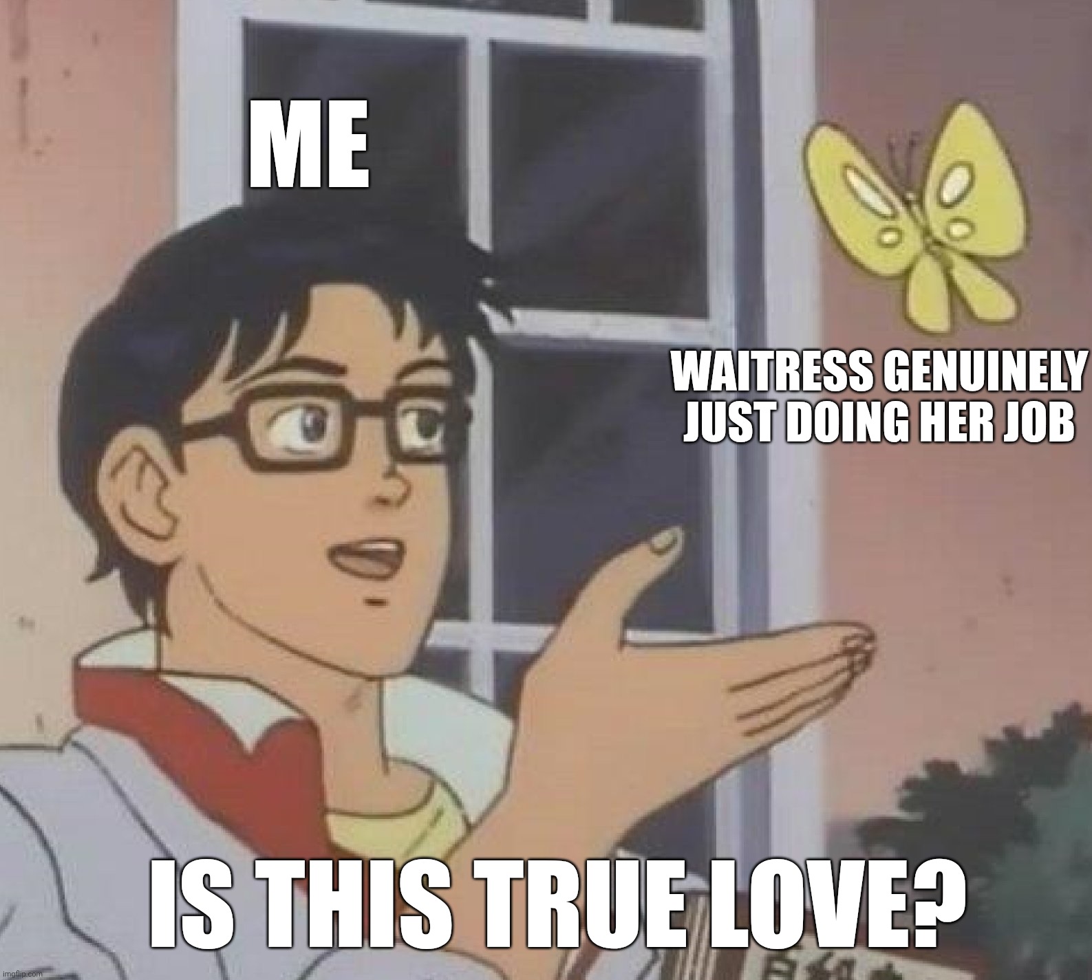 Me /  Waitress genuinely just doing her job /  Is this true love?