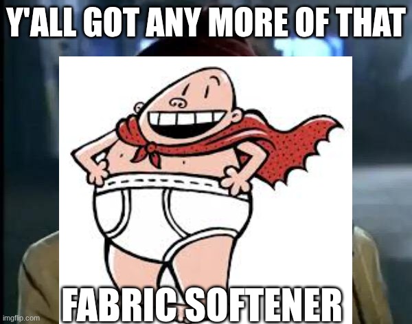y'all got any more of that /  fabric softener