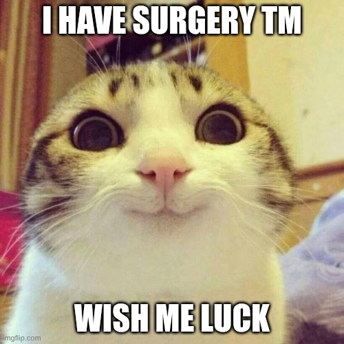 I have surgery tm /  wish me luck