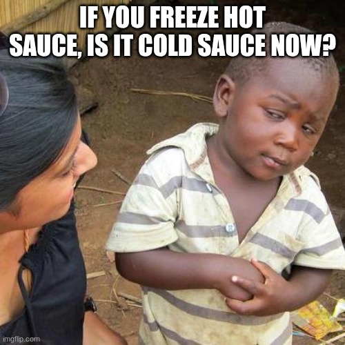 If you freeze hot sauce, is it cold sauce now?