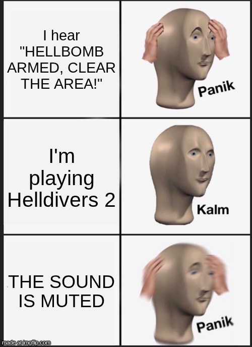 I hear "HELLBOMB ARMED, CLEAR THE AREA!" /  I'm playing Helldivers 2 /  THE SOUND IS MUTED