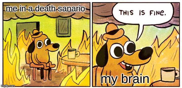 me in a death sanario / my brain