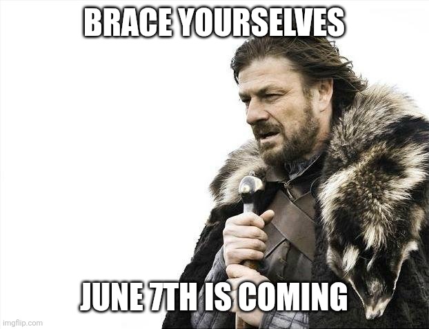 Brace Yourselves /  June 7th is Coming