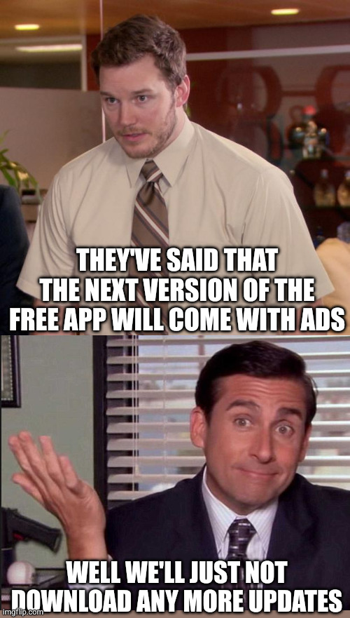 They've said that the next version of the free app will come with ads /  Well we'll just not download any more updates