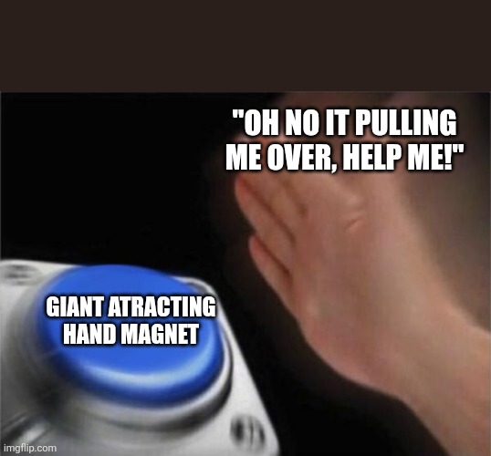 "Oh no it pulling me over, help me!" /  Giant atracting hand magnet