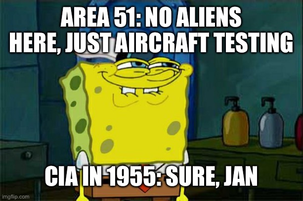 area 51: no aliens here, just aircraft testing / cia in 1955: sure, jan