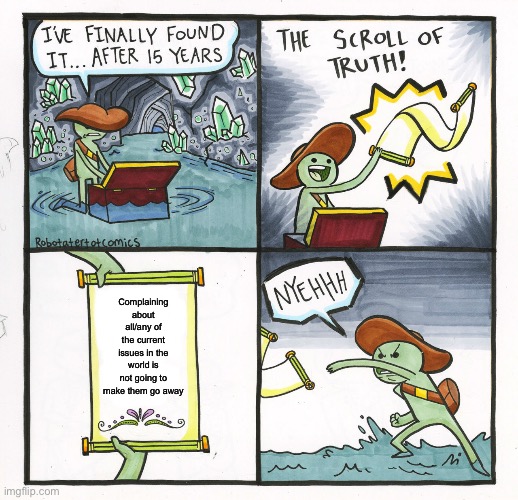 Complaining about all/any of the current issues in the world is not going to make them go away