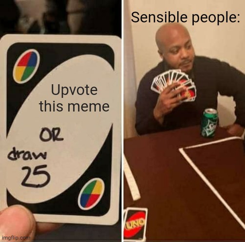 Sensible people: /  Upvote this meme