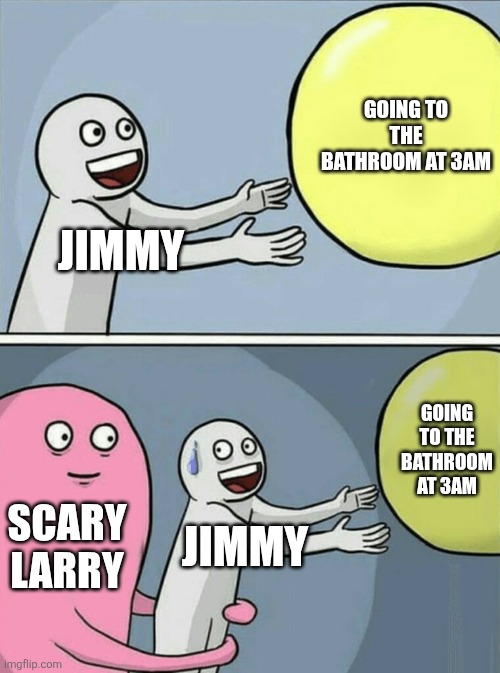 Going to the bathroom at 3am /  Jimmy /  Going to the bathroom at 3am /  Scary larry /  Jimmy