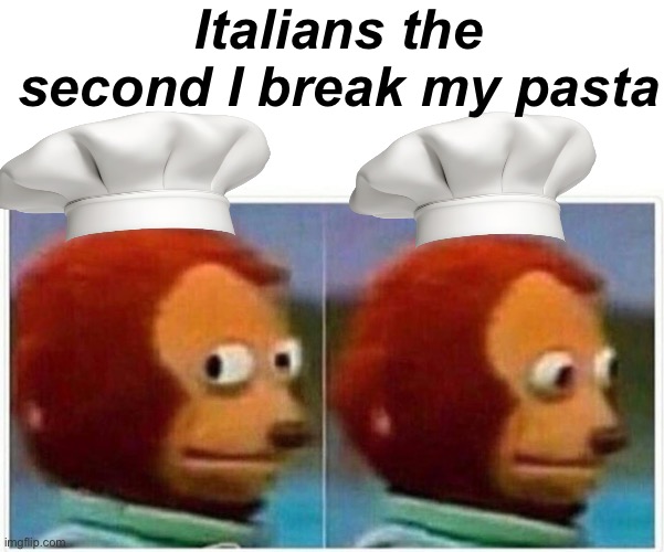 Italians the second I break my pasta