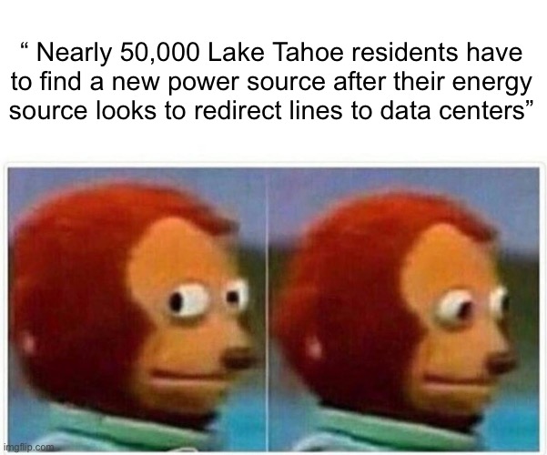 “ Nearly 50,000 Lake Tahoe residents have to find a new power source after their energy source looks to redirect lines to data centers”