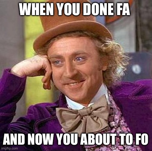 When you done FA /  And now you about to FO