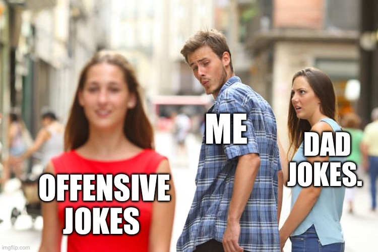 Me /  Dad jokes. Offensive jokes