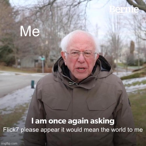 Me /  Flick7 please appear it would mean the world to me
