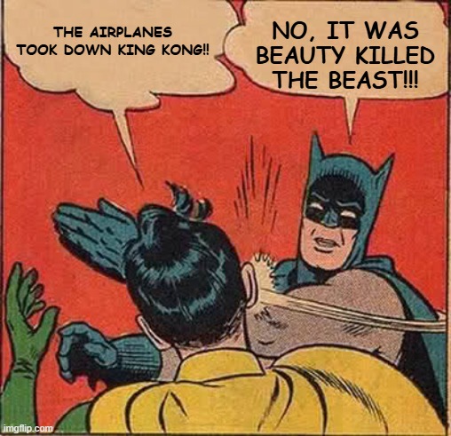 the airplanes took down king kong!! no, it was beauty killed the beast!!!