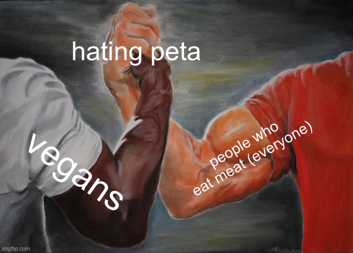 hating peta /  people who eat meat (everyone) /  vegans