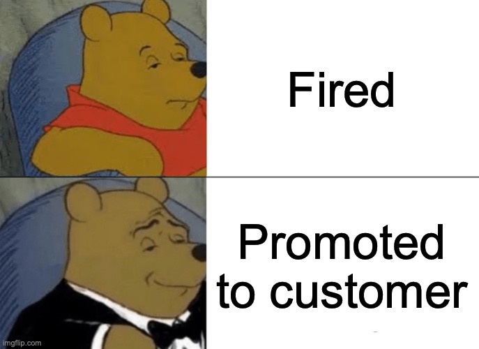 Fired /  Promoted to customer