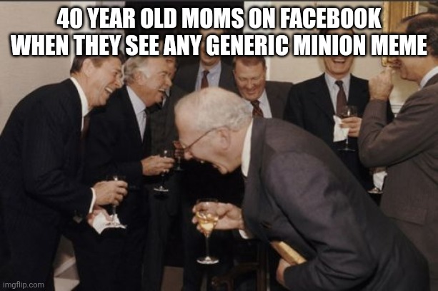 40 Year Old Moms on Facebook when they see any generic Minion meme
